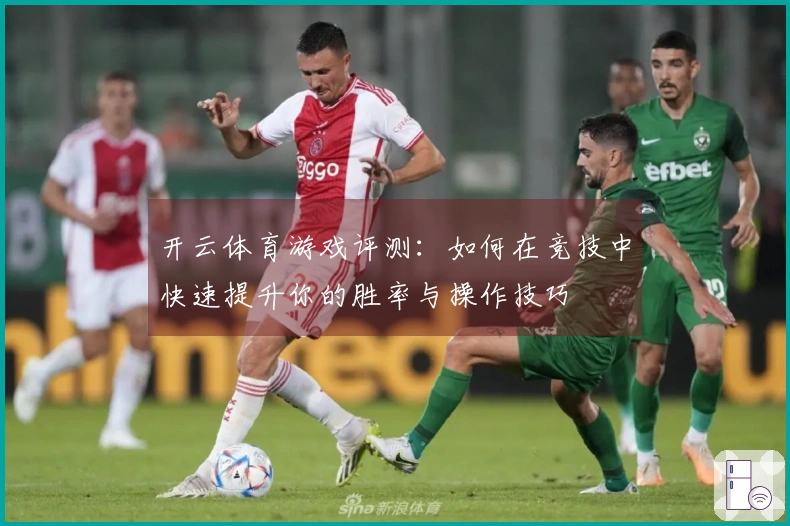 开云体育游戏评测：如何在竞技中快速提升你的胜率与操作技巧